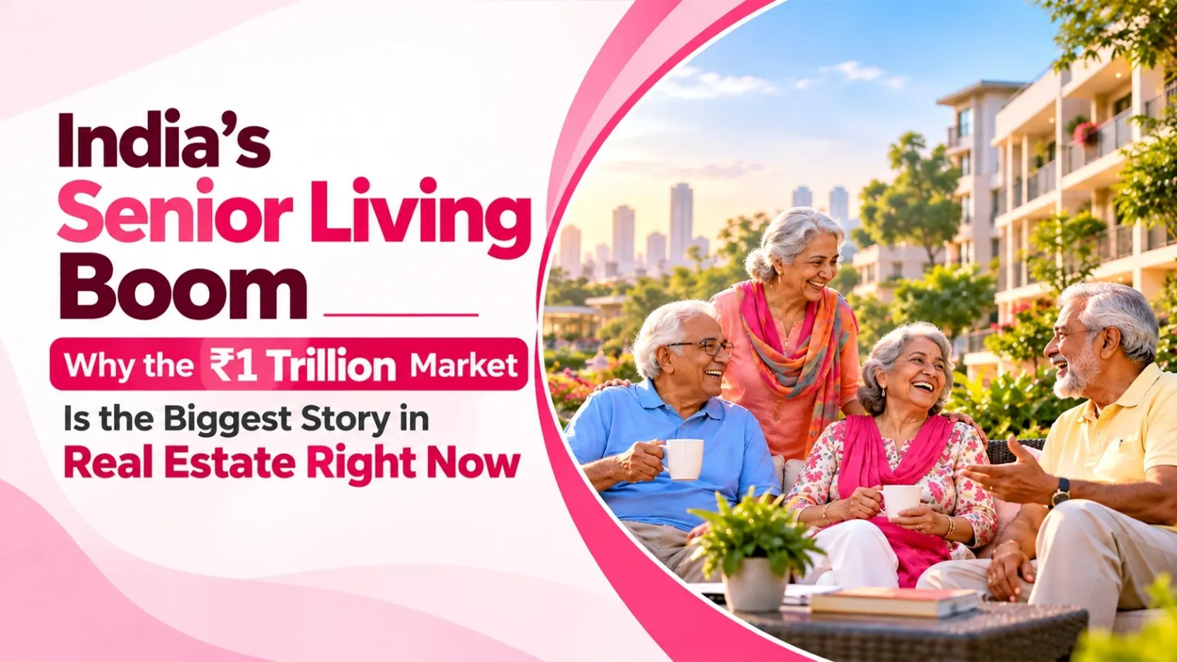 India's Senior Living Boom Why the ₹1 Trillion Market Is the Biggest Story in Real Estate Right Now