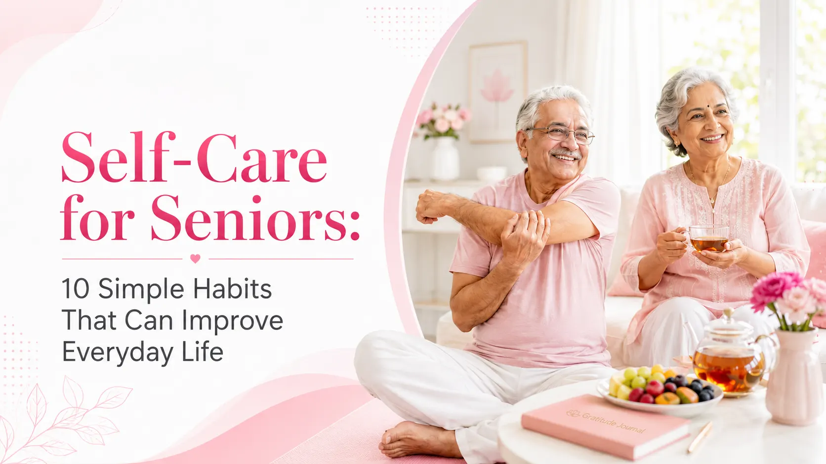 Self-Care for Seniors: 10 Simple Habits That Can Improve Everyday Life